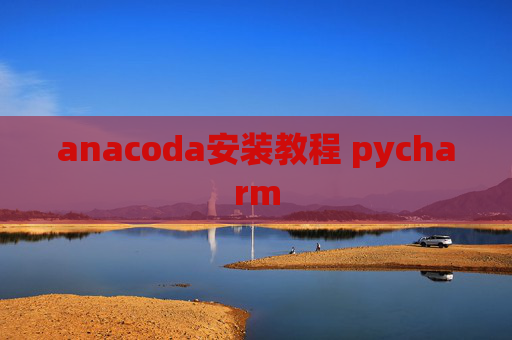 anacoda安装教程 pycharm